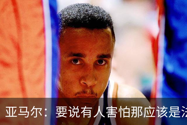 亚马尔：要说有人害怕那应该是法国 没进球我不会沮丧