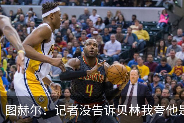 图赫尔：记者没告诉贝林我夸他是世界级的 梅西似乎总能找到办法