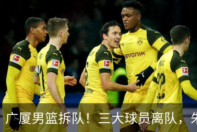 广厦男篮拆队！三大球员离队，朱俊龙确定留队，胡金秋是否离队待定，孙铭徽无队报价