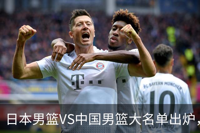 日本男篮VS中国男篮大名单出炉，渡边雄太放下狠话，杨瀚森要证明自己