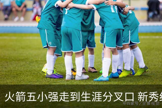 火箭五小强走到生涯分叉口 新秀红利耗光后该怎么办？
