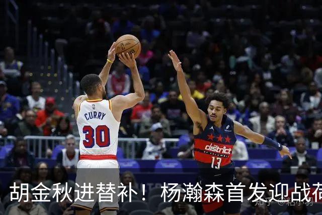 胡金秋进替补！杨瀚森首发迎战荷兰肌肉群，郭士强变阵引发巨大争议