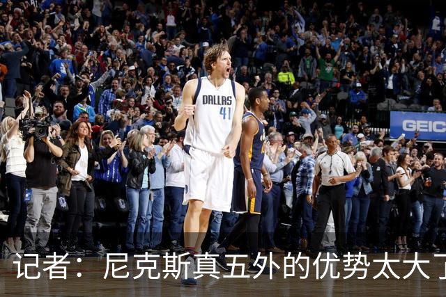 记者：尼克斯真五外的优势太大了 五外不止是五射而是都能处理球