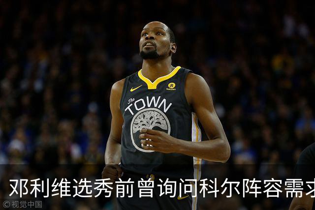 邓利维选秀前曾询问科尔阵容需求 科尔表示勇士锋线很缺人