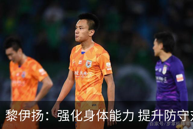 黎伊扬：强化身体能力 提升防守对抗强度与体能储备 精进投篮技术