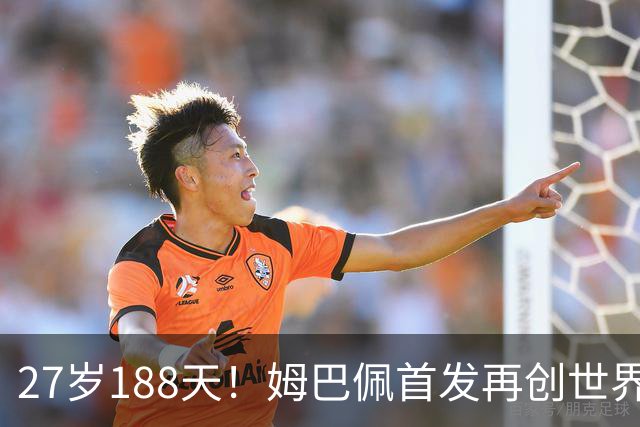 27岁188天！姆巴佩首发再创世界杯历史 还有什么待破