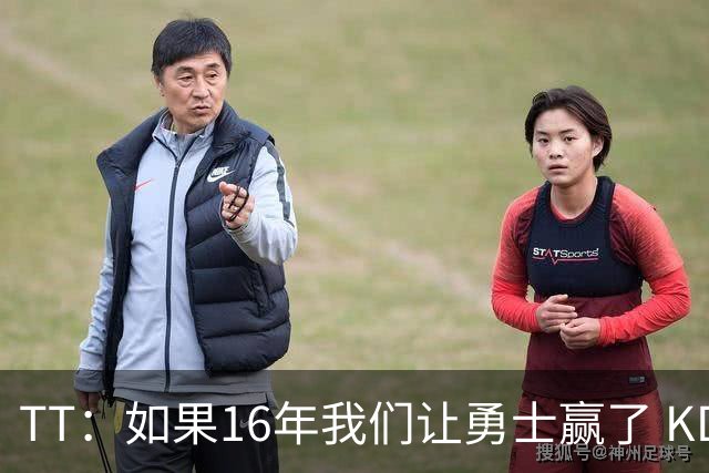 TT：如果16年我们让勇士赢了 KD就不会去 那骑士后面可能两连冠