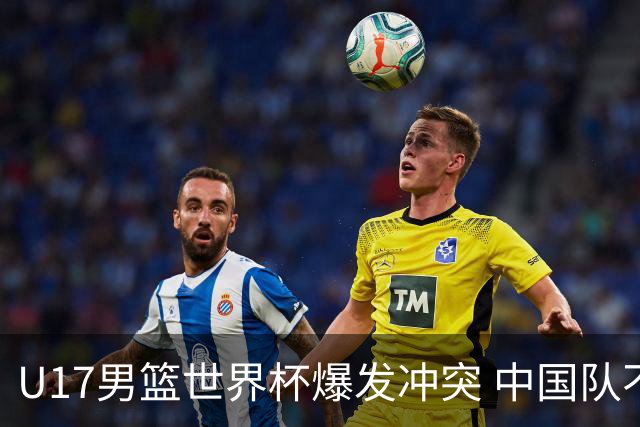 U17男篮世界杯爆发冲突 中国队不敌立陶宛淘汰赛战法国